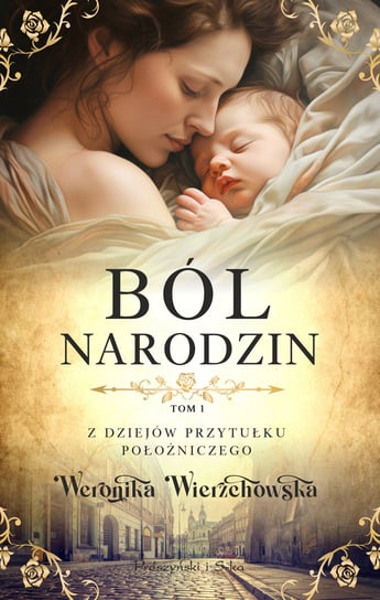 Ból narodzin. Z dziejów przytułku położniczego. Tom 1 Wierzchowska Weronika