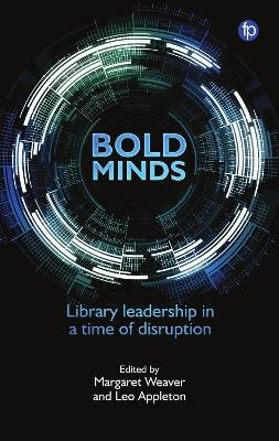 Bold Minds: Library leadership in a time of disruption Margaret Weaver