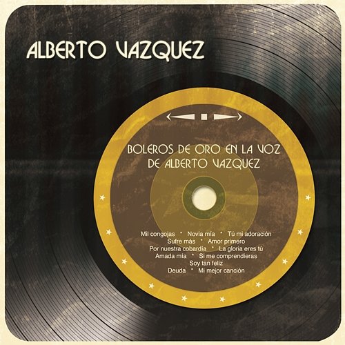 Boleros de Oro en la Voz de Alberto Vázquez Alberto Vázquez