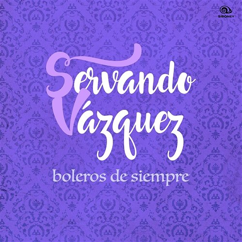 Boleros de Siempre (Remasterizado) Servando Vázquez