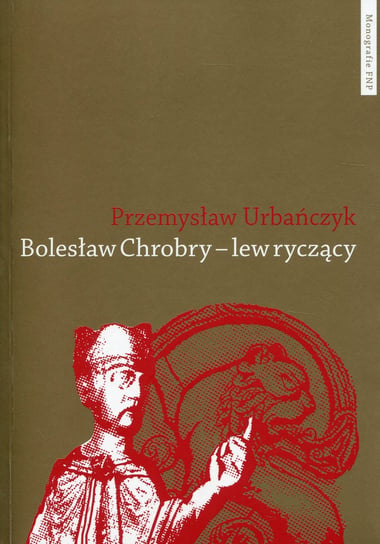 Bolesław Chrobry - lew ryczący Urbańczyk Przemysław