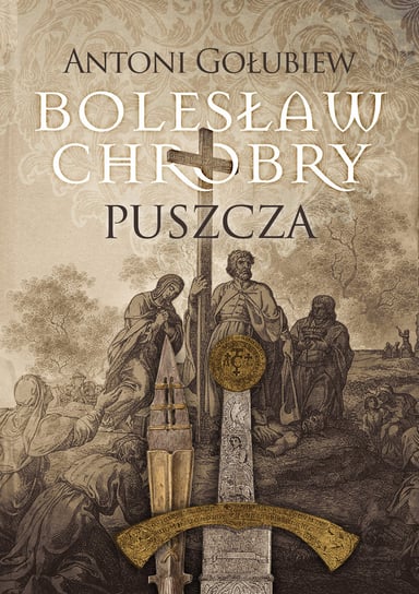 Bolesław Chrobry. Puszcza Gołubiew Antoni