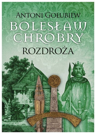 Bolesław Chrobry. Rozdroża Gołubiew Antoni