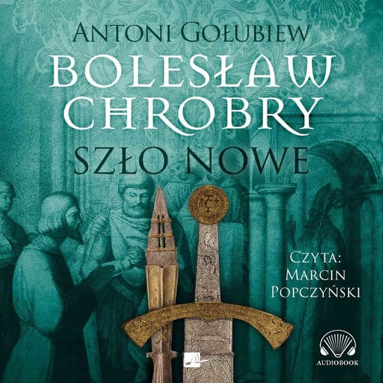 Bolesław Chrobry. Szło nowe Gołubiew Antoni