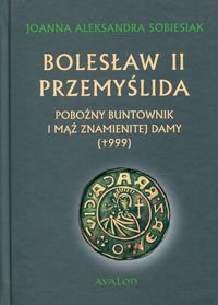 Bolesław II Przemyślida. Pobożny buntownik i mąż znamienitej damy (+999) Sobiesiak Joanna