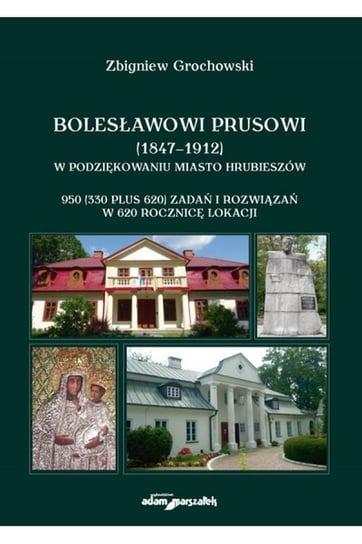 Bolesławowi Prusowi (1847-1912) w podziękowaniu miasto Hrubieszów Opracowanie zbiorowe