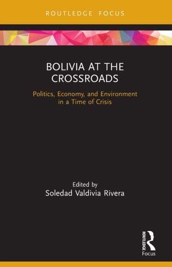 Bolivia at the Crossroads: Politics, Economy, and Environment in a Time of Crisis Opracowanie zbiorowe