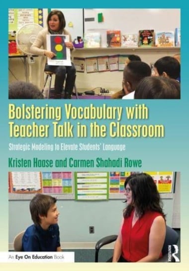 Bolstering Vocabulary with Teacher Talk in the Classroom: Strategic Modeling to Elevate Students' Language Kristen Haase