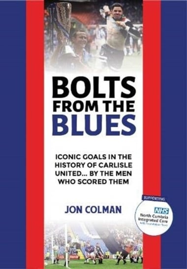 Bolts From The Blues: Iconic goals in the history of Carlisle United - by the men who scored them Jon Colman