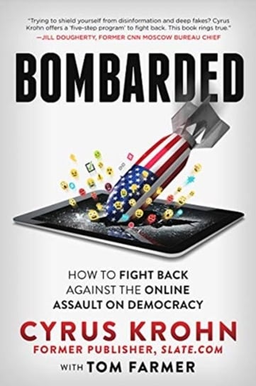 Bombarded: How to Fight Back Against the Online Assault on Democracy Krohn Cyrus, Farmer Tom