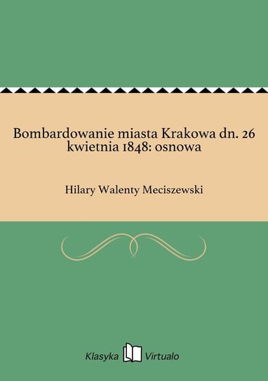 Bombardowanie miasta Krakowa dn. 26 kwietnia 1848: osnowa Meciszewski Hilary Walenty