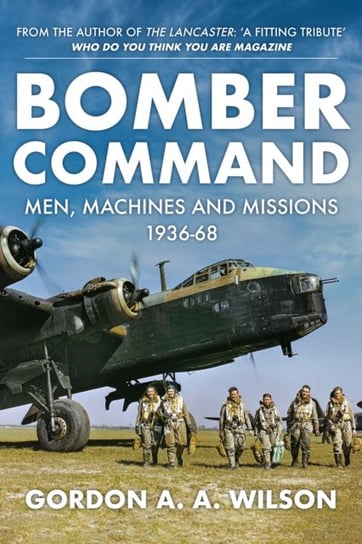 Bomber Command: Men, Machines and Missions: 1936-68 Gordon A. A. Wilson