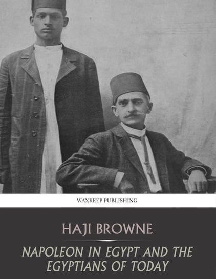 Bonaparte in Egypt and the Egyptians of Today Haji Browne