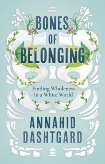 Bones of Belonging: Finding Wholeness in a White World Dundurn Group Ltd