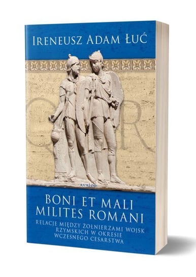 Boni et mali milites romani. Relacje między żołnierzami wojsk rzymskich w okresie Wczesnego Cesarstwa Najder Andrzej