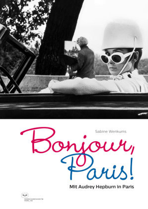 Bonjour, Paris! Mit Audrey Hepburn in Paris Vergangenheitsverlag