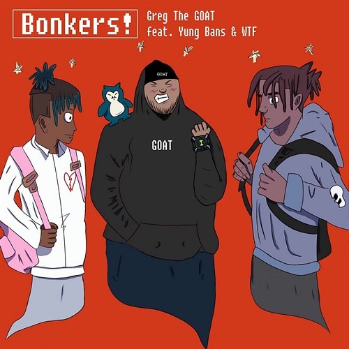 Bonkers! Greg The GOAT feat. WTF, Yung Bans