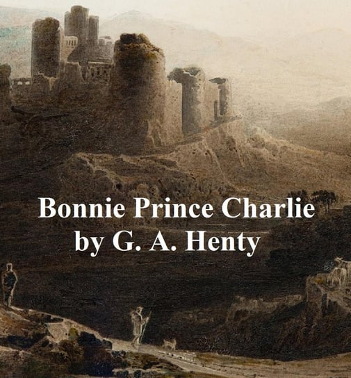 Bonnie Prince Charlie Henty G. A.