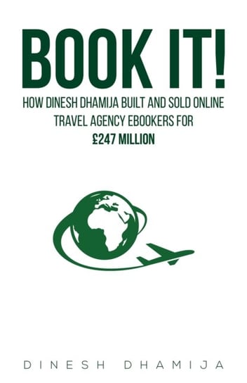 Book It!: How Dinesh Dhamija built and sold online travel agency ebookers for GBP247 million Dinesh Dhamija