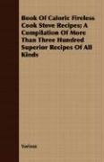 Book Of Caloric Fireless Cook Stove Recipes; A Compilation Of More Than Three Hundred Superior Recipes Of All Kinds Various