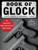 Book of Glock. A Comprehensive Guide to America's Most Popular Handgun Sadowski Robert A.