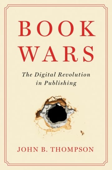 Book Wars: The Digital Revolution in Publishing John B. Thompson