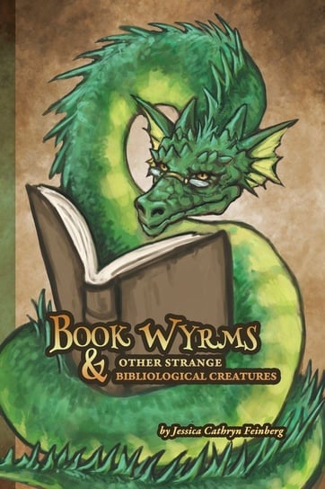 Book Wyrms & Other Strange Bibliological Creatures Feinberg Jessica
