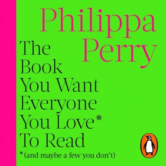 Book You Want Everyone You Love* To Read *(and maybe a few you don't) Perry Philippa