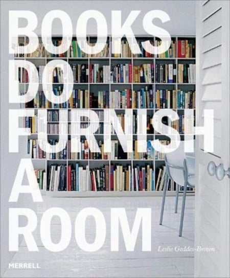 Books Do Furnish a Room: Organize, Display, Store Leslie Geddes Brown