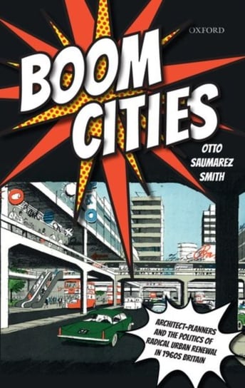 Boom Cities. Architect Planners and the Politics of Radical Urban Renewal in 1960s Britain Opracowanie zbiorowe