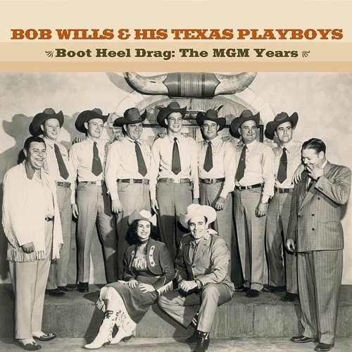 Boot Heel Drag: The MGM Years Bob Wills & His Texas Playboys