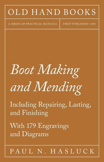 Boot Making and Mending - Including Repairing, Lasting, and Finishing Hasluck Paul N.