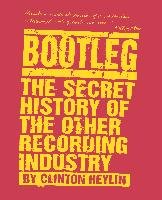 Bootleg: The Secret History of the Other Recording Industry - Heylin ...