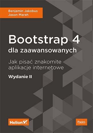 Bootstrap 4 dla zaawansowanych. Jak pisać znakomite aplikacje internetowe Jakobus Benjamin, Jason Marah