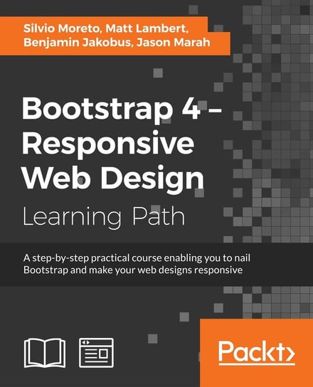 Bootstrap 4. Responsive Web Design Jason Marah, Jakobus Benjamin, Matt Lambert, Silvio Moreto