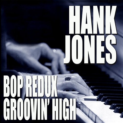 Bop Redux / Groovin' High Hank Jones