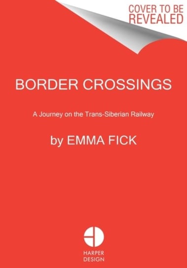 Border Crossings: A Journey on the Trans-Siberian Railway Emma Fick