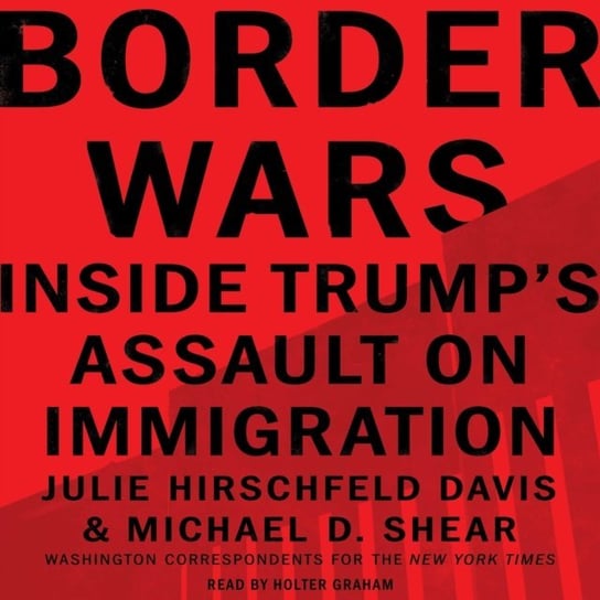 Border Wars Shear Michael D., Davis Julie Hirschfeld