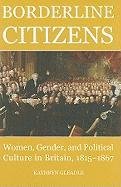 Borderline Citizens: Women, Gender, and Political Culture in Britain, 1815-1867 Gleadle Kathryn