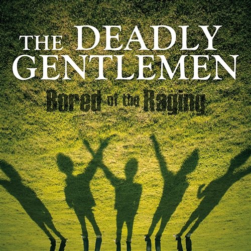 Bored Of The Raging The Deadly Gentlemen