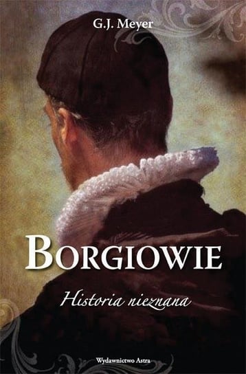 Borgiowie. Historia nieznana Meyer G.J.