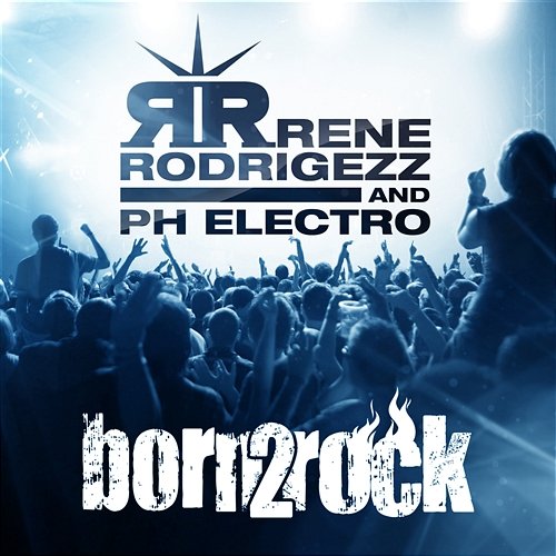 Born 2 Rock Rene Rodrigezz & PH Electro