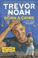 Born a Crime: Stories from a South African Childhood Noah Trevor
