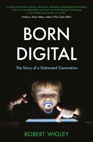 Born Digital: The Story of a Distracted Generation Robert Wigley