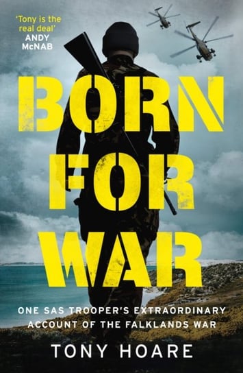 Born For War: One SAS Troopers Extraordinary Account of the Falklands War Tony Hoare
