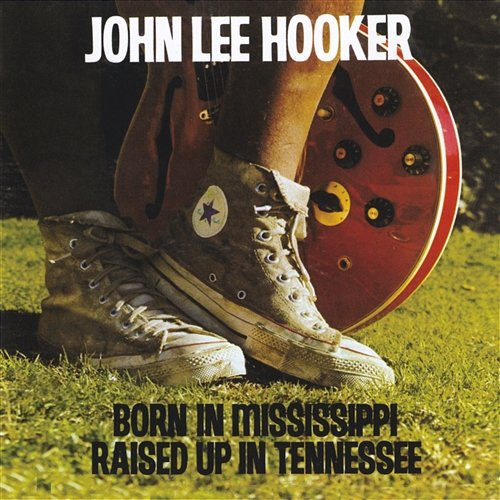 Born In Mississippi, Raised Up In Tennessee John Lee Hooker