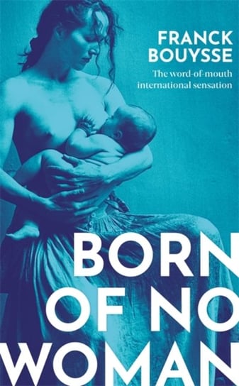 Born of No Woman: The Word-Of-Mouth International Bestseller Franck Bouysse