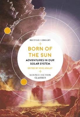 Born of the Sun: Adventures in Our Solar System Ashley Mike