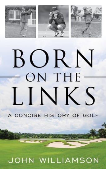 Born on the Links: A Concise History of Golf John Williamson