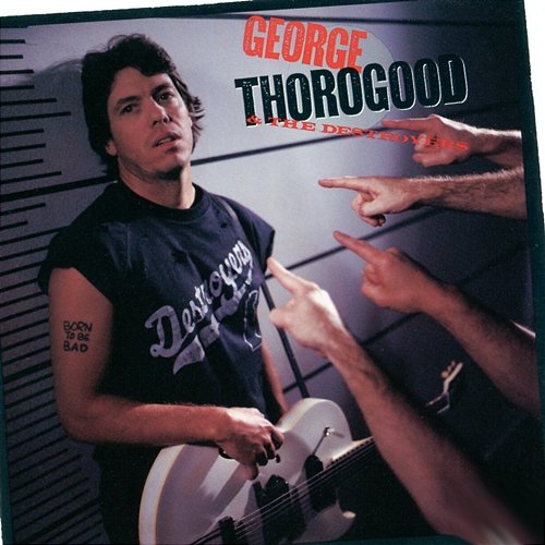 Born To Be Bad George Thorogood & The Destroyers